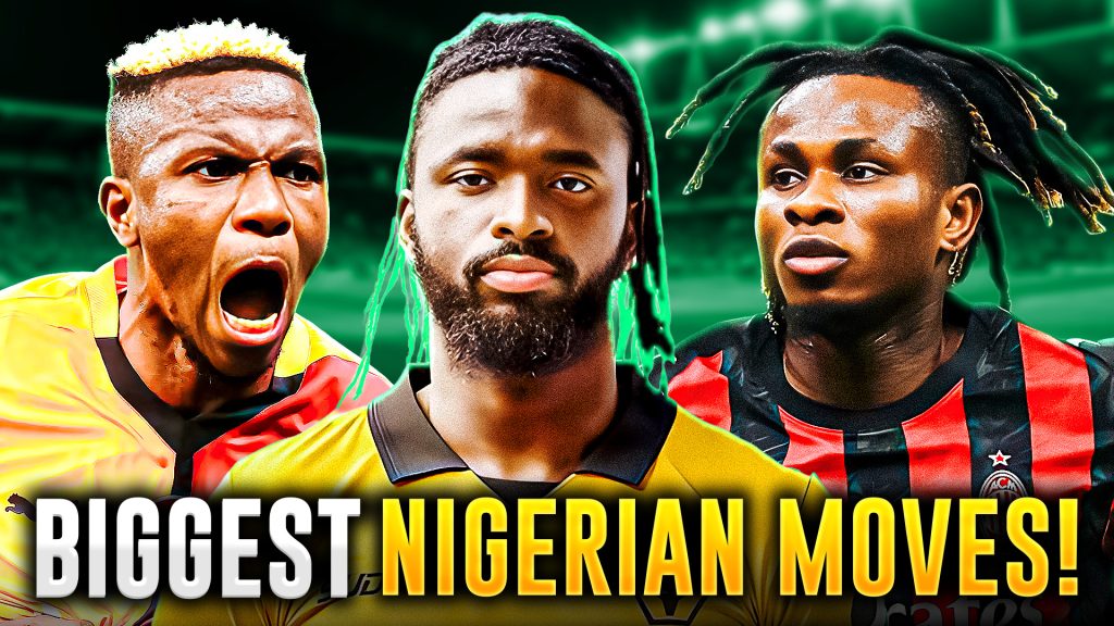 11 Nigerian Transfers That Shook Football 2025 Osimhen Iheanacho Chukwueze More