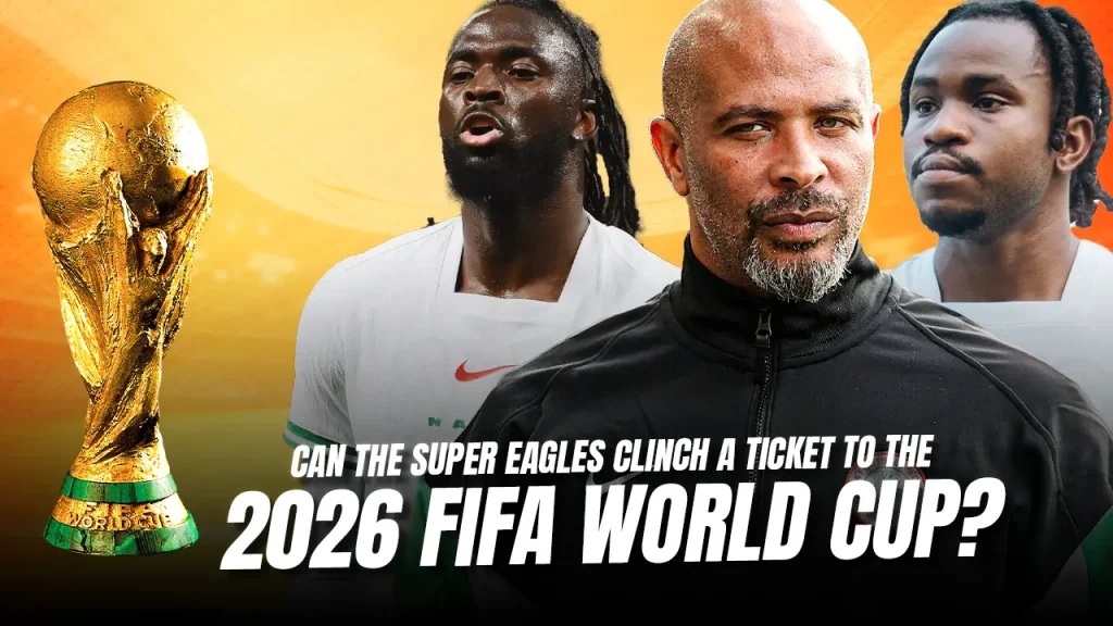 Can The Super Eagles Clinch A Ticket To The 2026 Fifa World Cup